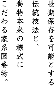 長期保存を可能とする伝統技法と、巻物本来の様式にこだわる家系図巻物。