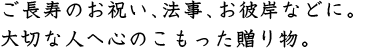 ご長寿のお祝い、法事、お彼岸などに。大切な人へ心のこもった贈り物。